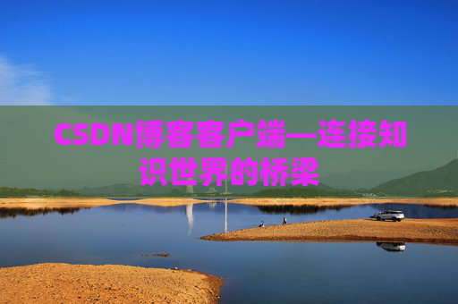 CSDN博客客户端—连接知识世界的桥梁