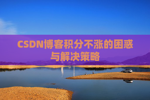 CSDN博客积分不涨的困惑与解决策略
