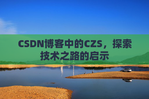 CSDN博客中的CZS，探索技术之路的启示